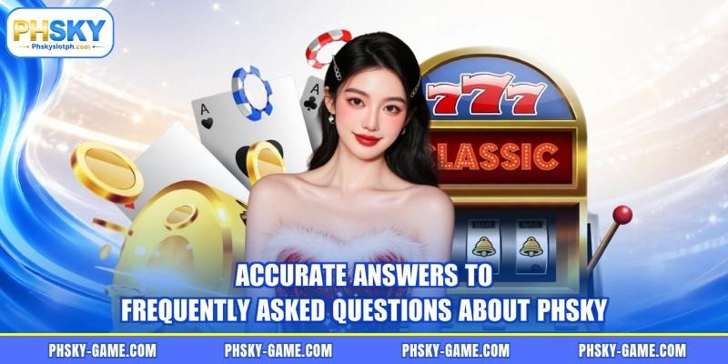 Accurate answers to frequently asked questions about PHSKY Accurate answers to frequently asked questions about PHSKY
