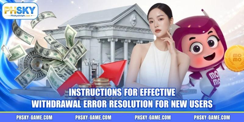 Instructions for effective withdrawal error resolution for new users