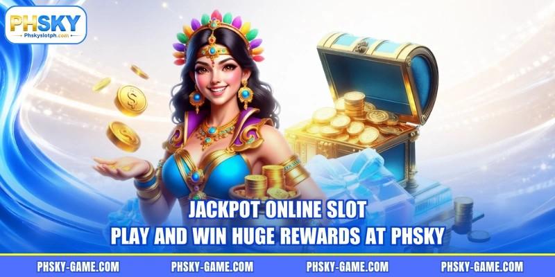 Jackpot Online Slot - Play And Win Huge Rewards At PHSKY