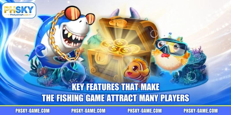 Key features that make the fishing game attract many players Key features that make the fishing game attract many players