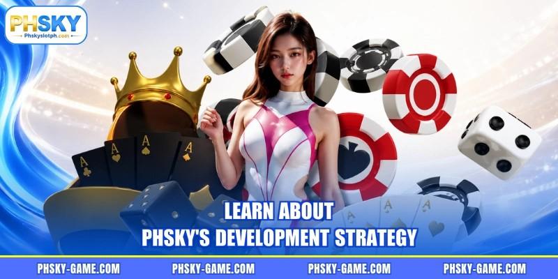 Learn about PHSKY's development strategy Learn about PHSKY's development strategy