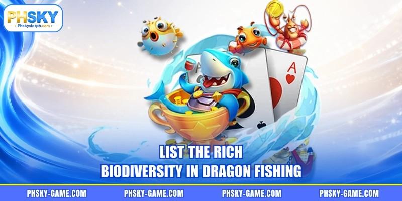 List the rich biodiversity in Dragon Fishing