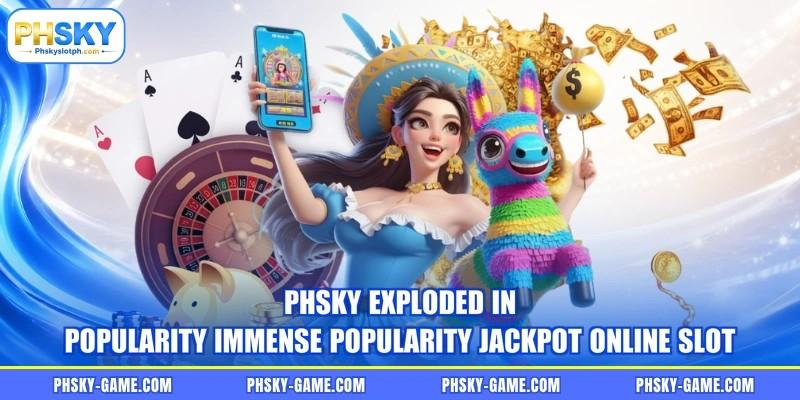PHSKY exploded in popularity immense popularity jackpot online slot PHSKY exploded in popularity immense popularity jackpot online slot