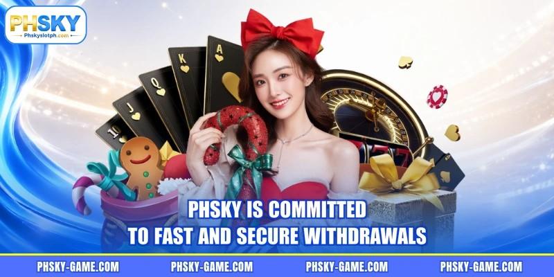 PHSKY is committed to fast and secure withdrawals PHSKY is committed to fast and secure withdrawals