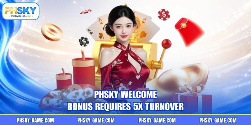 PHSKY welcome bonus requires 5x turnover PHSKY welcome bonus requires 5x turnover