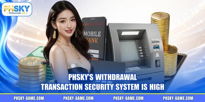 PHSKY's withdrawal transaction security system is high PHSKY's withdrawal transaction security system is high