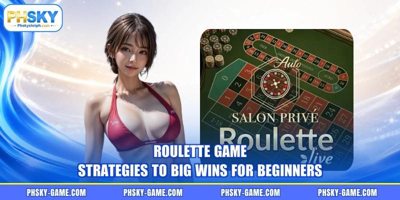 Roulette Game - Strategies To Big Wins For Beginners