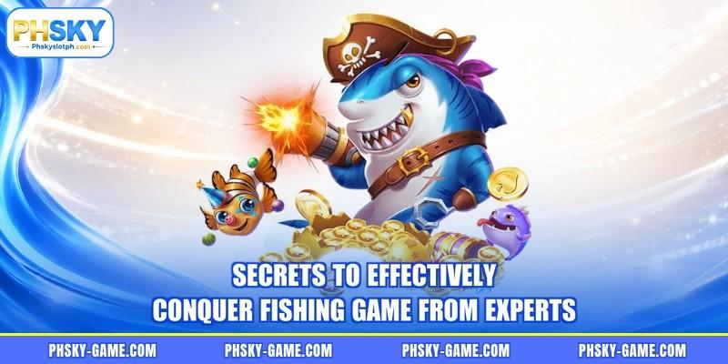 Secrets to effectively conquer fishing game from experts Secrets to effectively conquer fishing game from experts