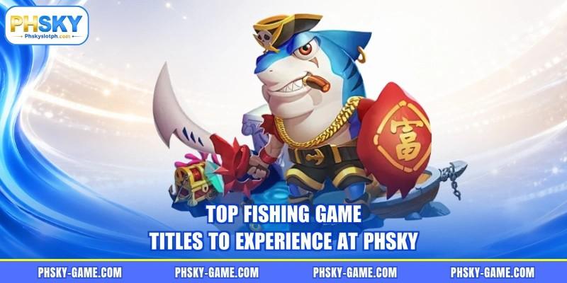 Top fishing game titles to experience at PHSKY Top fishing game titles to experience at PHSKY