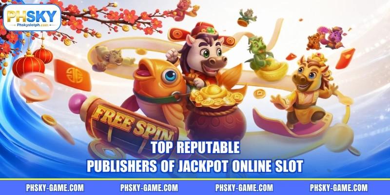 Top reputable publishers of jackpot online slot Top reputable publishers of jackpot online slot